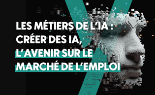 Les métiers de l’Intelligence Artificielle : créer des IA, l’avenir sur le marché de l’emploi